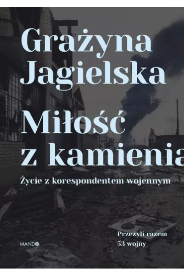 Mio z kamienia. ycie z korespondentem wojennym - Grayna Jagielska