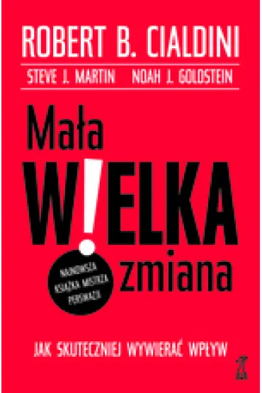 Ma�a WIELKA zmiana. Jak skuteczniej wywiera� wp�yw - Robert B. Cialdini, Goldstein Noa, Martin J Steve