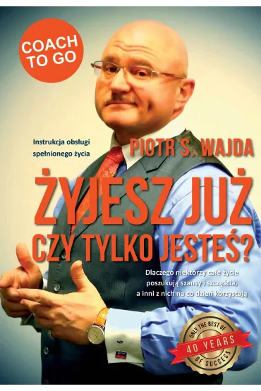 �yjesz ju�, czy tylko jeste�? Instrukcja obs�ugi spe�nionego �ycia - Piotr S. Wajda