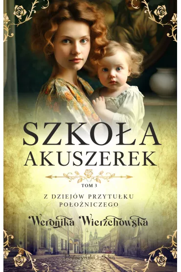 Szkoa akuszerek. Z dziejw przytuku pooniczego. Tom 3 - Weronika Wierzchowska