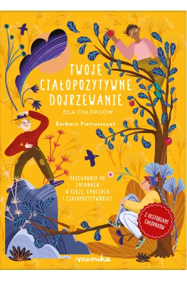 Twoje cia�opozytywne dojrzewanie dla ch�opc�w. Przewodnik po zmianach w ciele, emocjach i cia�opozytywno�ci - Barbara Pietruszczak