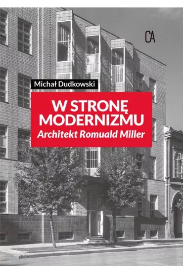 W stron� modernizmu Architekt Romuald Miller - Micha�  Dudkowski