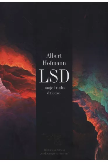 LSD moje trudne dziecko. Historia odkrycia cudownego narkotyku - Albert Hofmann