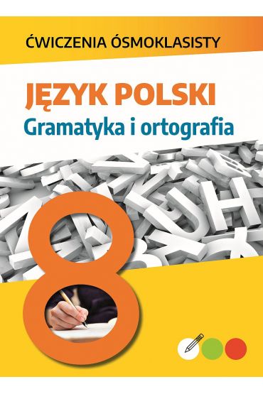 Ćwiczenia ósmoklasisty. Język polski. Gramatyka i ortografia