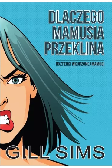 Dlaczego mamusia przeklina. Rozterki wkurzonej mamy - Gill  Sims