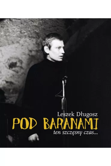 Pod Baranami. Ten szcz�sny czas&hellip; - Leszek D�ugosz