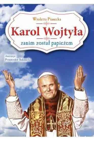 Karol Wojty�a zanim zosta� papie�em - Wioletta Piasecka