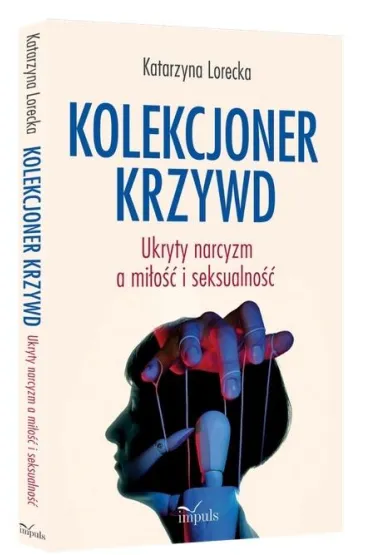 Kolekcjoner krzywd Ukryty narcyzm a mi�o�� i seksualno�� - Katarzyna Lorecka