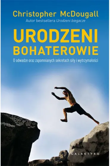 Urodzeni bohaterowie. O odwadze oraz zapomnianych sekretach si�y i wytrzyma�o�ci - Christopher McDougall