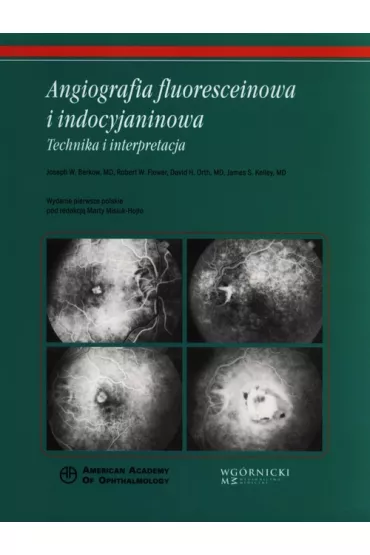Angiografia fluoresceinowa i indocyjaninowa. Technika i interpretacja - David H Orth, Flower W Robert, Joseph W Berkow, Kelley S James