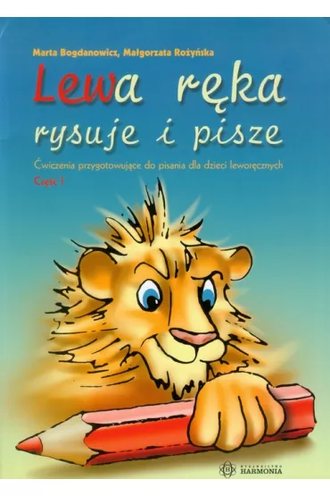 Lewa r�ka rysuje i pisze. �wiczenia przygotowuj�ce do pisania dla dzieci lewor�cznych. Cz�� 1 - Ma�gorzata Ro�y�ska, Marta Bogdanowicz