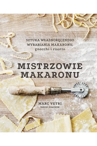 Mistrzowie makaronu. Sztuka w�asnor�cznego wyrabiania makaronu, gnocchi i risotto - David Joachim, Marc Vetri