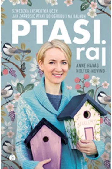 Ptasi raj. Jak urz�dzi� ogr�d i balkon pe�ne ptasiego �piewu - Anne Havåg Holter-Hovind