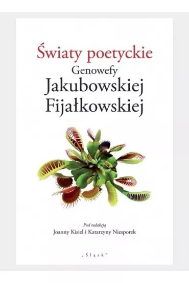 �wiaty poetyckie Genowefy Jakubowskiej Fija�kowskiej - Joanna Kisiel, Katarzyna Niesporek