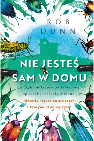 Nie jeste sam w domu. Od drobnoustrojw po krocionogi, pieszki i pszczoy miodne. Historia naturalna stworze z ktrymi dzielimy ycie - Rob Dunn