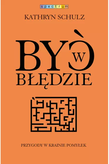 By� w b��dzie. Przygody w krainie pomy�ek - Kathryn Schulz