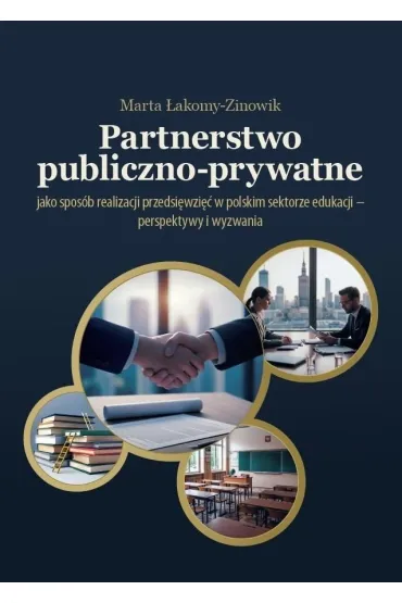 Partnerstwo publiczno-prywatne jako spos�b realizacji przedsi�wzi�� w polskim sektorze edukacji - perspektywy i wyzwania - Marta  �akomy-Zinowik