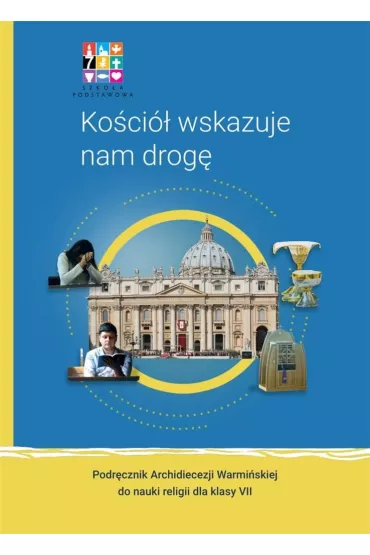 Ko�ci� wskazuje nam drog�. Podr�cznik Archidiecezji Warmi�skiej do nauki religii dla klasy si�dmej