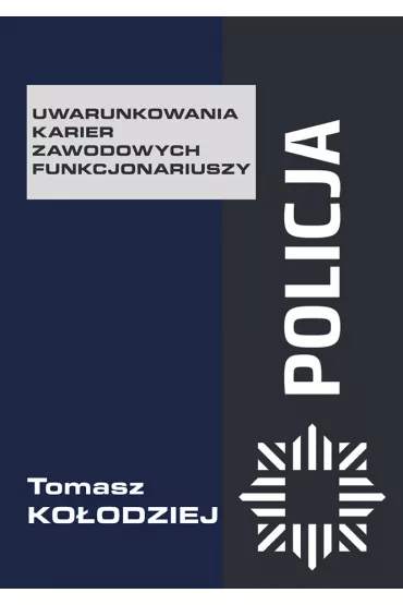 Policja. Uwarunkowania karier zawodowych funkcjonariuszy - Tomasz Ko�odziej