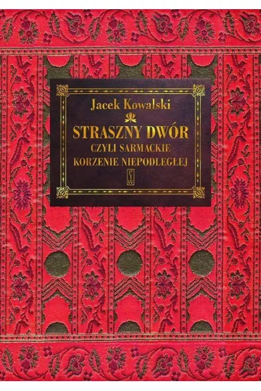 Straszny dw�r czyli sarmackie korzenie niepodleg�ej - Jacek Kowalski