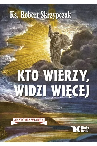 Kto wierzy, widzi wi�cej. Anatomia wiary 2 - Robert Skrzypczak