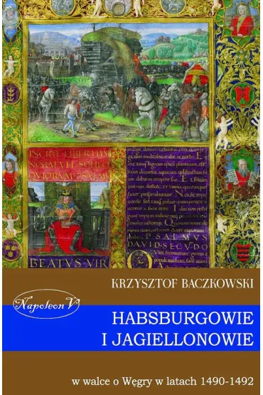 Habsburgowie i Jagiellonowie w walce o W�gry w latach 1490-1492 - Krzysztof Baczkowski