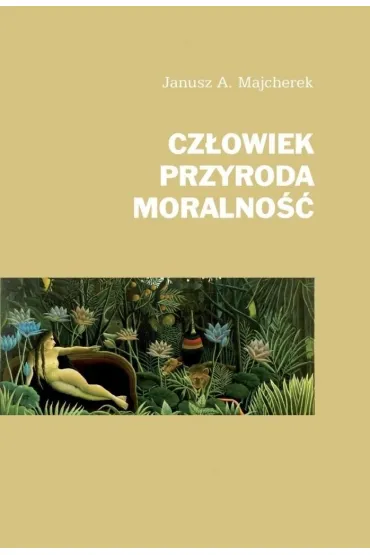 Cz�owiek, przyroda, moralno�� - Janusz Andrzej Majcherek