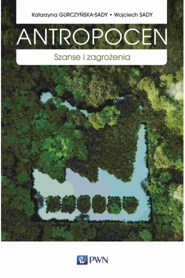 Antropocen. Szanse i zagro�enia - Katarzyna Gurczy�ska-Sady, Wojciech Sady