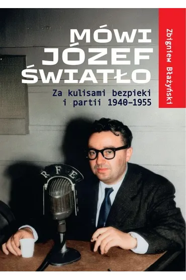 M�wi J�zef �wiat�o. Za kulisami bezpieki i partii 1940-1955 - Zbigniew B�a�y�ski