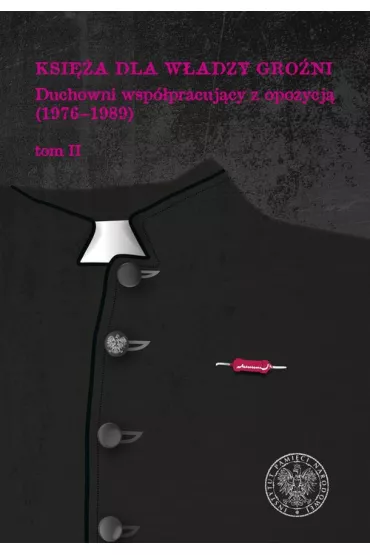 Ksi�a dla w�adzy gro�ni. Duchowni wsp�pracuj�cy z opozycj� (1976-1989). Tom 2