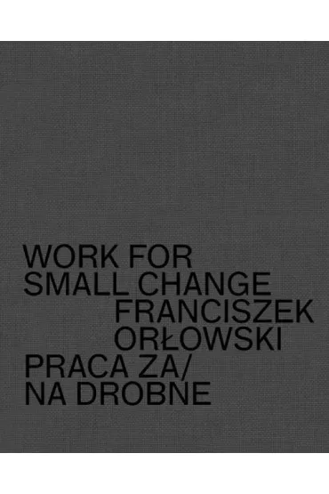 Work for small change. Praca za drobne - Franciszek  Or�owski