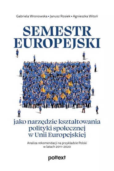 Semestr europejski jako narz�dzie kszta�towania polityki spo�ecznej w Unii Europejskiej - Agnieszka  Wito�, Gabriela  Wronowska, Janusz  Rosiek