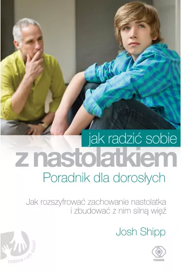 Jak radzi� sobie z nastolatkiem poradnik dla doros�ych - Josh  Shipp