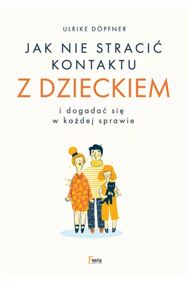 Jak nie straci� kontaktu z dzieckiem i dogada� si� w ka�dej sprawie - Ulrike Dopfner