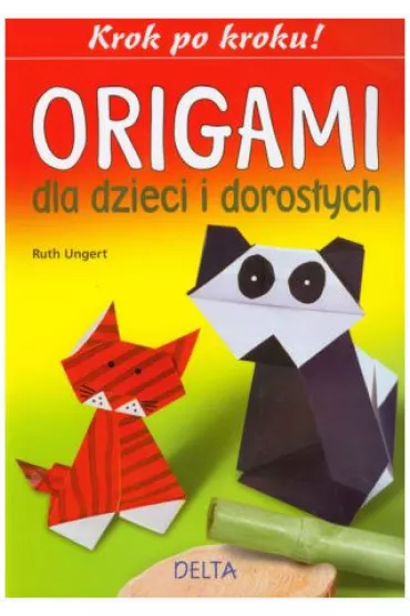 Origami dla dzieci i doros�ych. Krok po kroku ! * * - Ruth Ungert