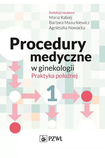 Procedury medyczne w ginekologii. Praktyka po�o�nej - Maria Rabiej, Barbara Mazurkiewicz, Agnieszka Nowacka