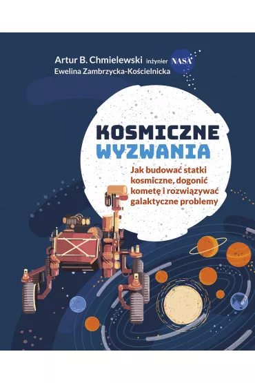 Kosmiczne wyzwania. Jak budowa� statki kosmiczne, dogoni� komet� i rozwi�zywa� galaktyczne problemy - Artur B Chmielewski, E Zambrzycka-Ko�cielnicka