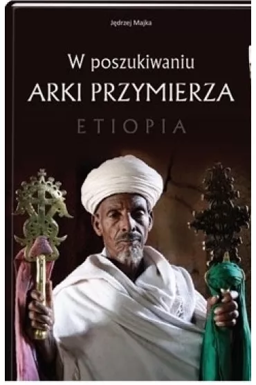W poszukiwaniu Arki Przymierza. Etiopia - J�drzej Majka