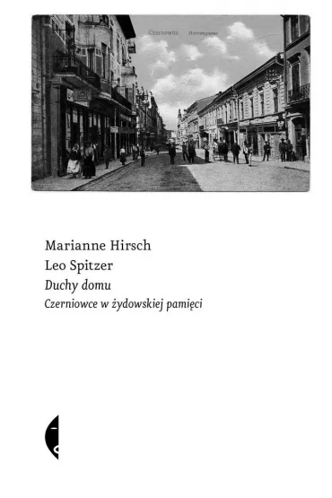Duchy domu. Czerniowce w �ydowskiej pami�ci - Leo Spitzer, Marianne Hirsch