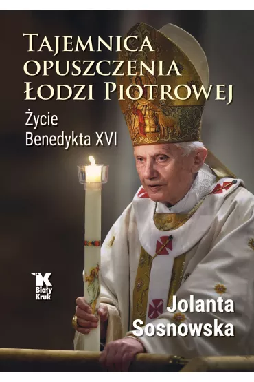 Tajemnica opuszczenia �odzi Piotrowej. �ycie Benedykta XVI - Jolanta Sosnowska