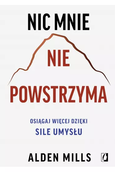 Nic mnie nie powstrzyma. Osigaj wicej dziki sile umysu - Alden  Mills