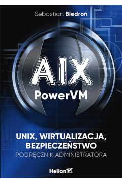 AIX, PowerVM - UNIX, wirtualizacja, bezpieczestwo. Podrcznik administratora