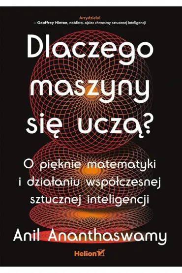 Dlaczego maszyny si� ucz�? O pi�knie matematyki i dzia�aniu wsp�czesnej sztucznej inteligencji - Anil Ananthaswamy
