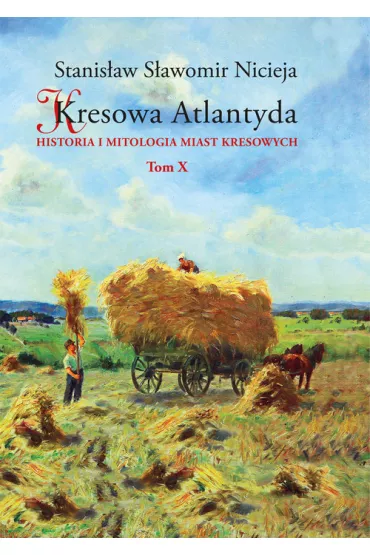 Historia i mitologia miast kresowych. Kresowa Atlantyda. Tom 10 - Stanis�aw S�awomir Nicieja