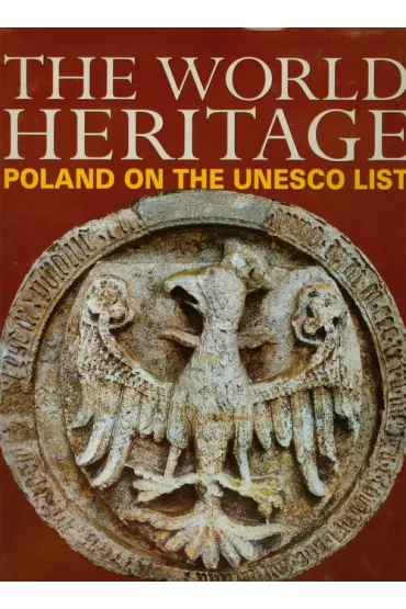 The World heritage. Poland on the UNESCO List. �wiatowe dziedzictwo. Polska na li�cie UNESCO wer. angielska - Adam Bujak
