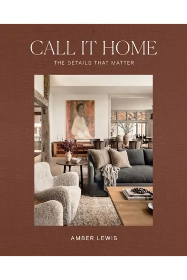 Call It Home. The Details That Matter - Amber Lewis