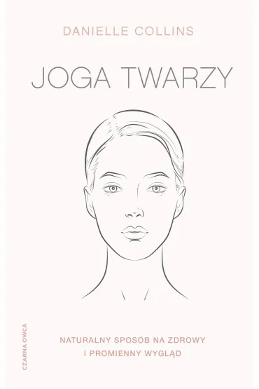 Joga twarzy. Naturalny spos�b na zdrowy i promienny wygl�d - Danielle Collins