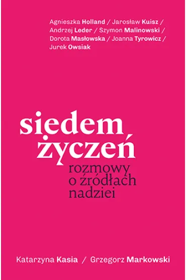 Siedem �ycze�. Rozmowy o �r�d�ach nadziei - Grzegorz Markowski, Katarzyna Kasia