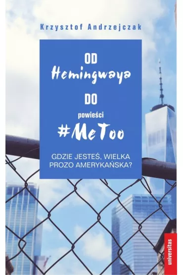 Od Hemingwaya do powie�ci #MeToo. Gdzie jeste�, wielka prozo ameryka�ska? - Krzysztof Andrzejczak
