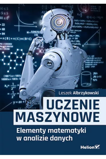 Uczenie maszynowe. Elementy matematyki w analizie danych - Leszek Albrzykowski